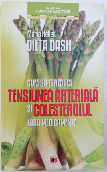 DIETA DASH - CUM SA-TI REDUCI TENSIUNEA ARTERIALA SI COLESTEROLUL FARA MEDICAMENTE de MARLA HELLER, 2012