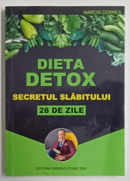 DIETA DETOX , SECRETUL SLABITULUI , 28 DE ZILE de NARCIS CERNEA , 2020
