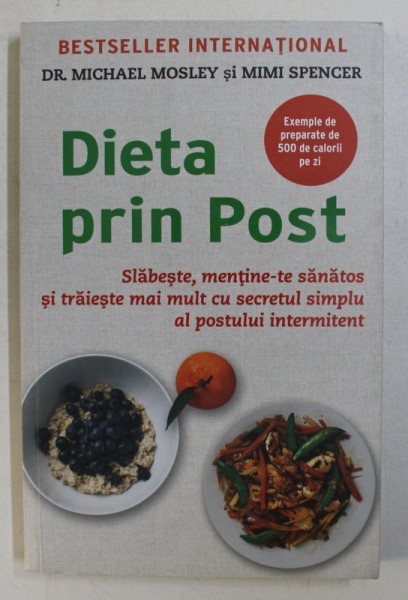 DIETA PRIN POST - SLABESTE , MENTINE - TE SANATOS SI TRAIESTI MAI MULT CU SECRETUL SIMPLU AL POSTULUI INTERMITENT de MICHAEL MOSLEY si MIMI SPENCER , 2013