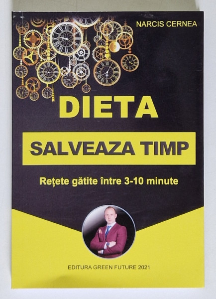 DIETA SALVEAZA TIMP , RETETE GATITE INTRE 3 - 10 MINUTE de NARCIS CERNEA , 2021