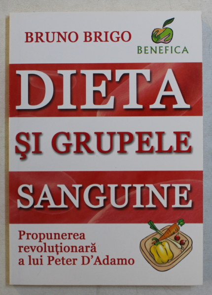 DIETA SI GRUPELE SANGUINE  - PROPUNEREA REVOLUTIONARA A LUI PETER D ' ADAMO de BRUNO BRIGO , 2010