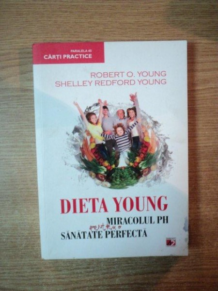 DIETA YOUNG , MIRACOLUL PH PENTRU O SANATATE PERFECTA de ROBERT O. YOUNG , SHELLEY REDFORD YOUNG