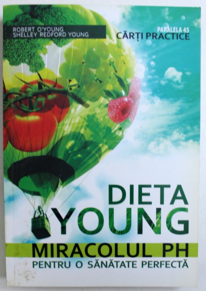 DIETA YOUNG - MIRACOLUL PH, PENTRU O SANATATE PERFECTA, EDITIA A III-a de ROBERT O'YOUNG si SHELLEY REDFORD YOUNG, 2010