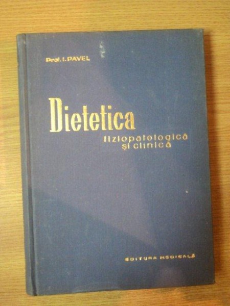 DIETETICA FIZIOPATOLOGICA SI CLINICA de I. PAVEL , 1963