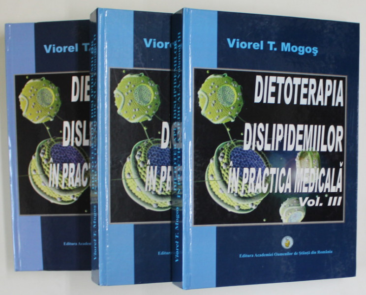 DIETOTERAPIA DISLIPIDEMIILOR IN PRACTICA MEDICALA , VOLUMELE I - III de VIOREL T. MOGOS , 2015