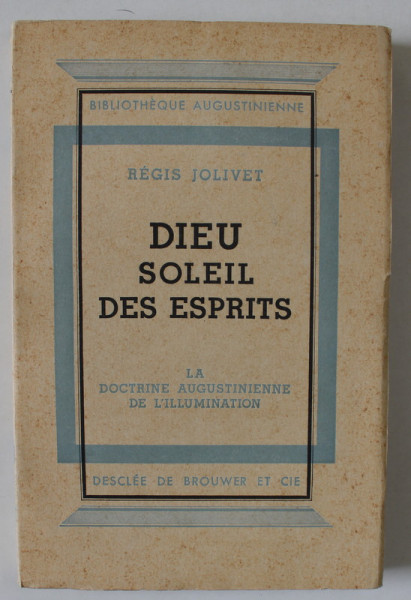 DIEU , SOLEIL DES ESPRITS OU LA DOCTRINE AUGUSTINIENNE DE L ' ILLUMINATION par REGIS JOLIVET , 1917