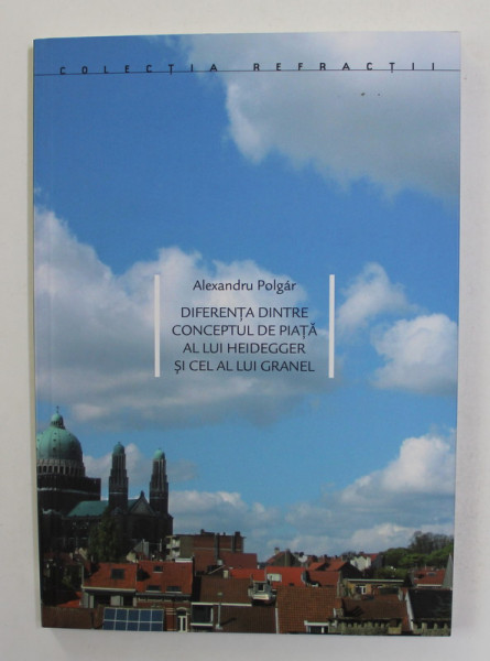 DIFERENTA DINTRE CONCEPTUL DE PIATA AL LUI HEIDEGGER SI CEL AL LUI GRANEL de ALEXANDRU POLGAR , 2013