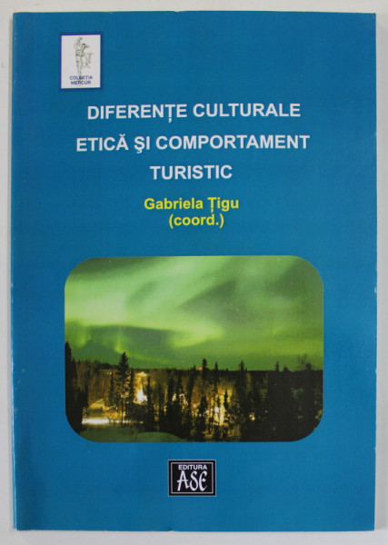 DIFERENTE CULTURALE , ETICA SI COMPORTAMENT TURISTIC , coordonator GABRIELA TIGU , 2008