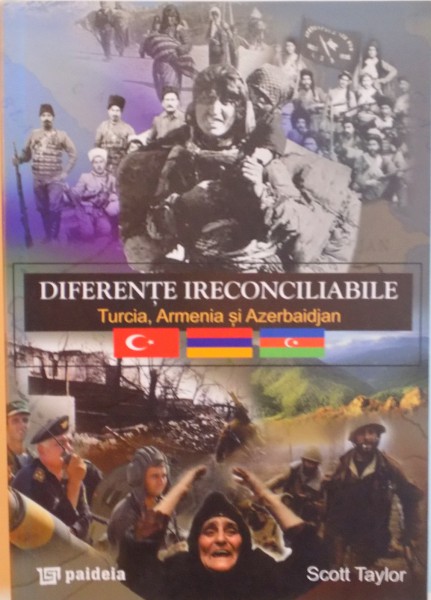 DIFERENTE IRECONCILIABILE, TURCIA, ARMENIA SI AZERBAIDJAN de SCOTT TAYLOR, 2012