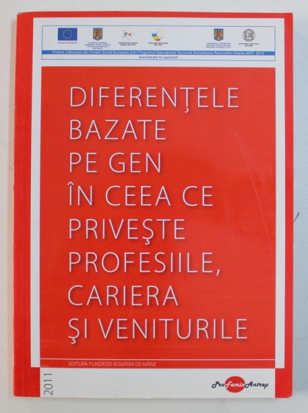 DIFERENTELE BAZATE PE GEN IN CEEA CE PRIVESTE PROFESIILE , CARIERA SI VENITURILE, coordonatori MARIA ANDRONIE si FLORIN FAINISI , 2011