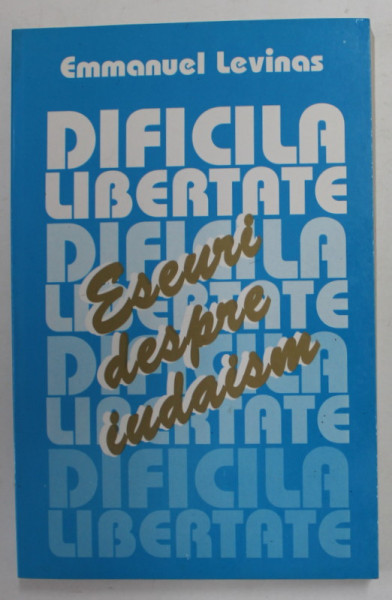 DIFICILA LIBERTATE - ESEURI DESPRE IUDAISM de EMMANUEL LEVINAS , 1999