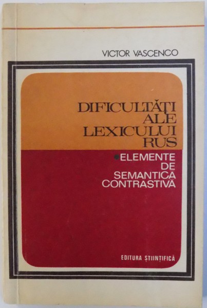 DIFICULTATI ALE LEXICULUI RUS. ELEMENTE DE SEMANTICA CONTRASTIVA de VICTOR VASCENCO  1975