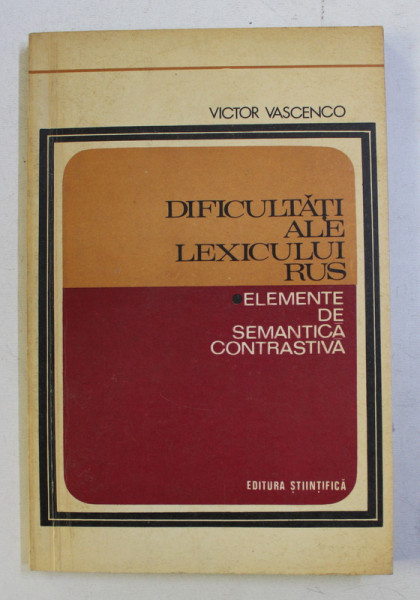 DIFICULTATI ALE LEXICULUI RUS - ELEMENTE DE SEMNATICA CONTRASTIVA de VICTOR VASCENCO , 1975 , DEDICATIE*