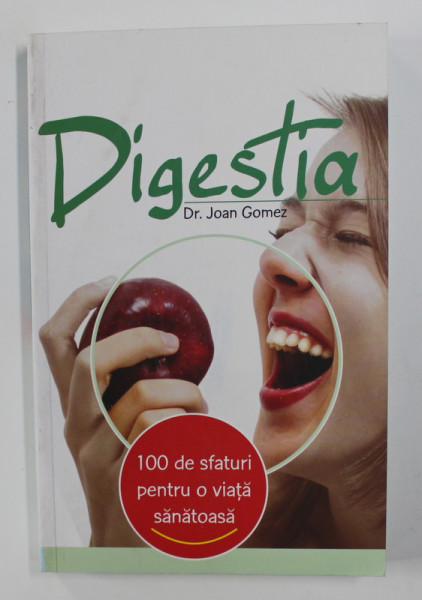 DIGESTIA - 100 DE SFATURI PENTRU O VIATA SANATOASA de Dr. JOAN GOMEZ , 2008