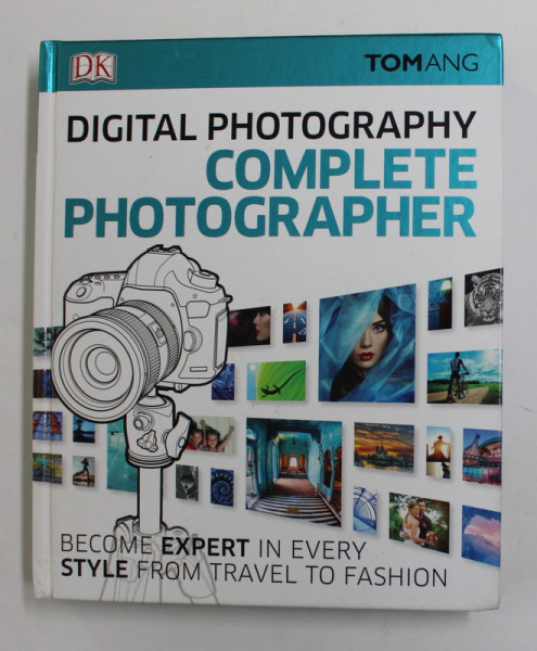 DIGITAL PHOTOGRAPHY COMPLETE PHOTOGRAPHER by TOM ANG , 2016