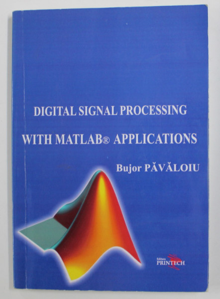 DIGITAL SIGNAL PROCESSING WITH MATLAB APPLICATIONS by BUJOR PAVALOIU , 2007, PREZINTA UNELE SUBLINIERI CU MARKERUL*