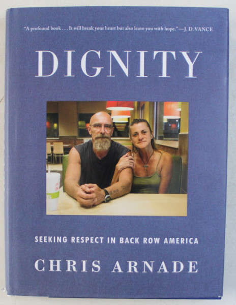 DIGNITY , SEEKING RESPECT IN BACK ROW AMERICA by CHRIS ARNADE , 2019