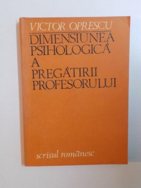 DIMENSIUNEA PSIHOLOGICA A PREGATIRII PROFESORULUI de VICTOR OPRESCU , 1983