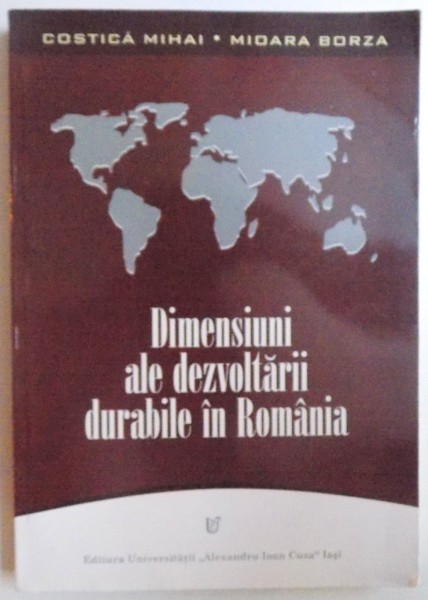 DIMENSIUNI ALE DEZVOLTARII DURABILE IN ROMANIA de COSTICA MIHAI, MIOARA BORZA , 2009