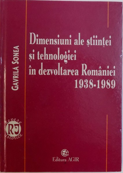 DIMENSIUNI ALE STIINTEI SI TEHNOLOGIEI IN DEZVOLTAREA ROMANIEI 1938-1989 de GAVRILA SONEA , 2003