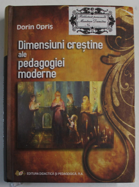 DIMENSIUNI CRESTINE ALE PEDAGOGIEI MODERNE de DORIN OPRIS , 2012 , DEDICATIE *