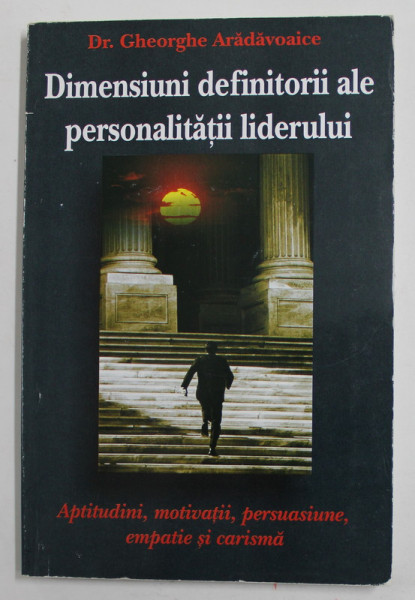 DIMENSIUNI DEFINITORII ALE PERSONALITATII LIDERULUI de Dr. GHEORGHE ARADAVOAICE , 2006