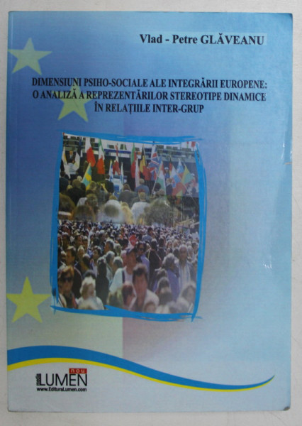 DIMENSIUNI PSIHO - SOCIALE ALE INTEGRARII EUROPENE , O ANALIZA A REPREZENTARILOR STEREOTIPE DINAMICE IN RELATIILE INTER - GRUP de VLAD - PETRE GLAVEANU , 2008