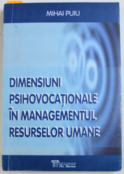 DIMENSIUNI  PSIHOVOCATIONALE IN MANAGEMENTUL RESURSELOR UMANE de MIHAI PUIU , 2006