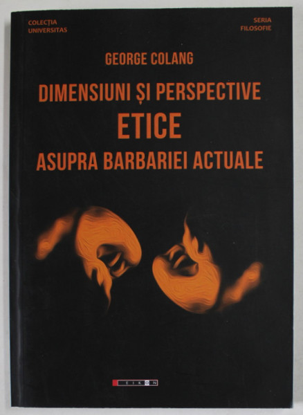 DIMENSIUNI SI PERSPECTIVE ETICE ASUPRA BARBARIEI ACTUALE de GEORGE COLANG , 2018
