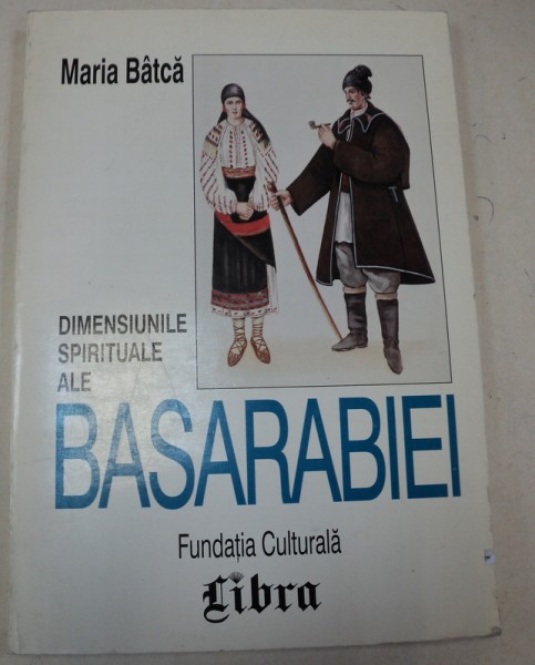 DIMENSIUNILE SPIRITUALE ALE BASARABIEI-MARIA BATCA,BUCURESTI 1998