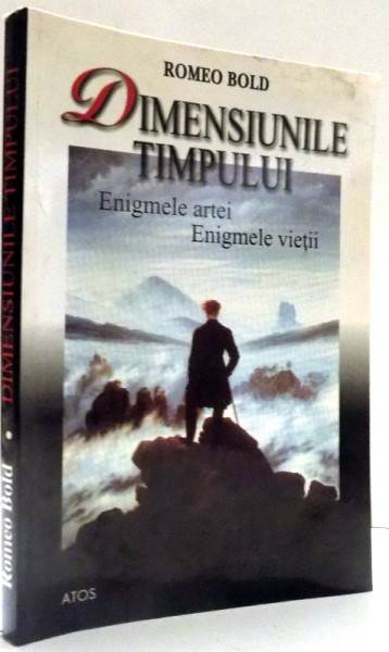 DIMENSIUNILE TIMPULUI, ENIGMELE ARTEI, ENIGMELE VIETII de ROMEO BOLD , 2003 , DEDICATIE