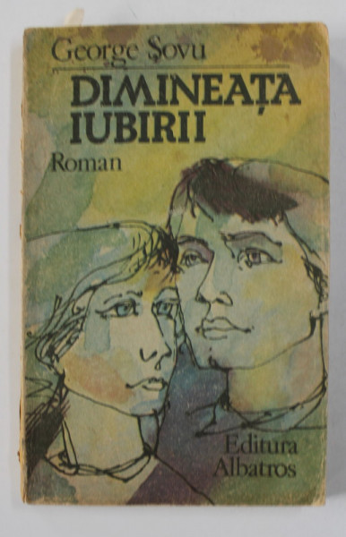 DIMINEATA IUBIRII de GEORGE SOVU , roman , 1987, DEDICATIE*