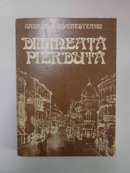 DIMINEATA PIERDUTA - GABRIELA ADAMESTEANU  BUCURESTI 1991