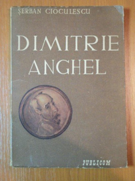 DIMITRIE ANGHEL de SERBAN CIOCULESCU, 1945 (CONTINE DEDICATIA AUTORULUI)