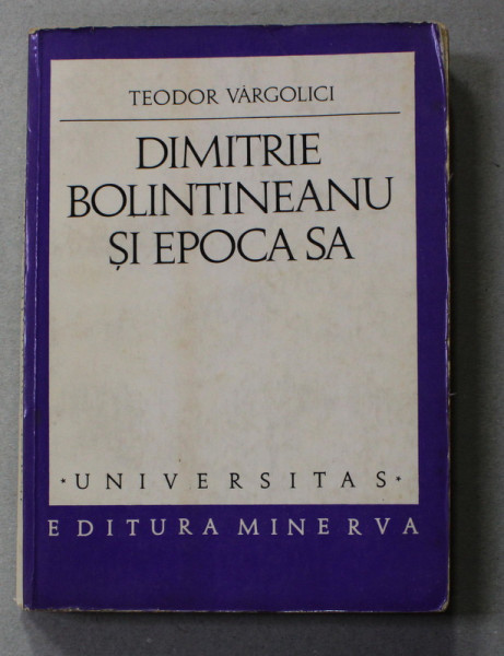 DIMITRIE BOLINTINEANU SI EPOCA SA de THEODOR VARGOLICI , 1971