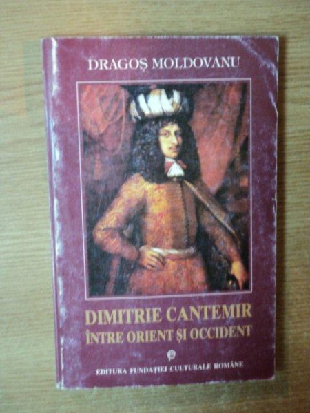 DIMITRIE CANTEMIR INTRE ORIENT SI OCCIDENT de DRAGOS MOLDOVANU  1997 , PREZINTA SUBLINIERI CU PIXUL