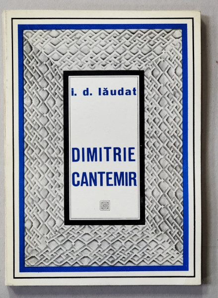 DIMITRIE CANTEMIR - VIATA SI OPERA de I.D. LAUDAT , 1973