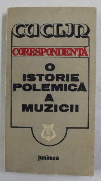 DIMITRIE CUCLIN - CORESPONDENTA - O ISTORIE POLEMICA A MUZICII , editie de VIOREL COSMA , 1983