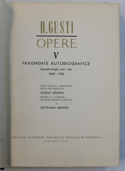 DIMITRIE GUSTI   - OPERE VOLUMUL V  - FRAGMENTE AUTOBIOGRAFICE  , AUTOSOCIOLOGIA UNEI VIETI 1880 -1955 , texte stabilite de OVIDIU BADINA si OCTAVIAN NEAMTU , 1971