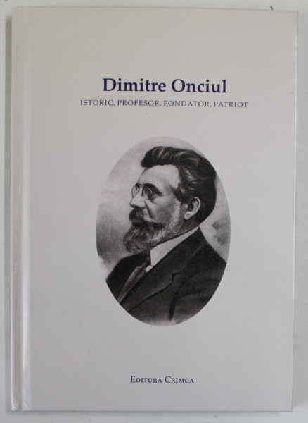 DIMITRIE ONCIUL , ISTORIC , PROFESOR , FONDATOR , PATRIOT , 2023