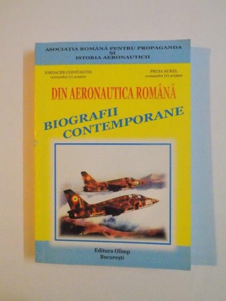 DIN AERONAUTICA ROMANA,BIOGRAFII CONTEMPORANE de IORDACHE CONSTANTIN,PRUIA AUREL