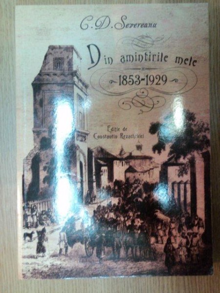 DIN AMINTIRILE MELE (1853-1929) de C.D. SEVEREANU , 2008 * MICI DEFECTE