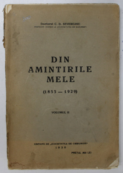 DIN AMINTIRILE MELE ( 1853 - 1929 ) de DOCTORUL C.D. SEVEREANU, VOLUMUL II , 1930, DEDICATIE *