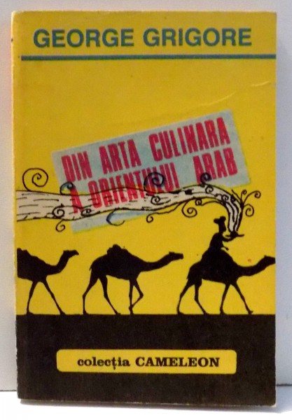 DIN ARTA CULINARA A ORIENTULUI ARAB de GEORGE GRIGORE , 1991