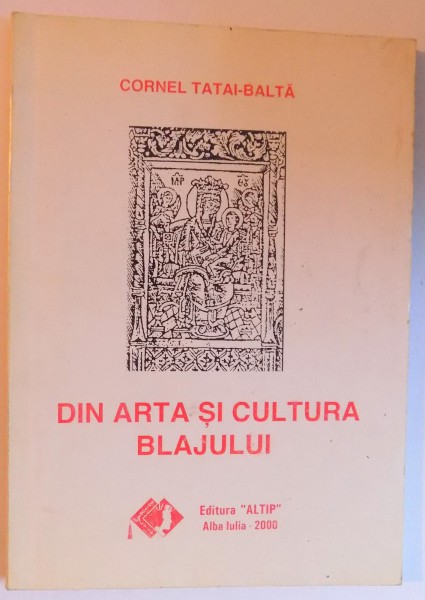 DIN ARTA SI CULTURA BLAJULUI de CORNEL TATAI - BALTA , 2000