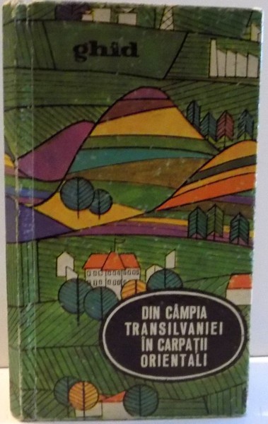 DIN CAMPIA TRANSILVANIEI IN CARPATII ORIENTALI , GHID , 1968