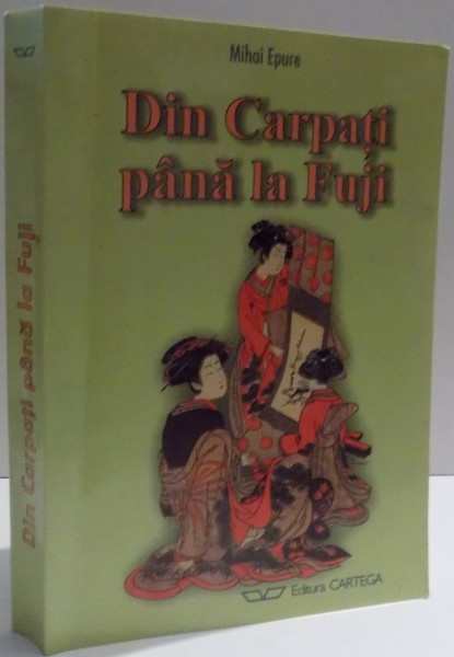 DIN CARPATI PANA LA FUJI de MIHAI EPURE , DEDICATIE * , 2000