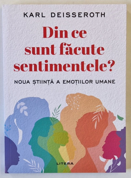 DIN CE SUNT FACUTE SENTIMENTELE , NOUA STIINTA A EMOTIILOR de KARL DEISSEROTH , 2024