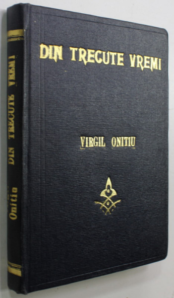 DIN CELE TRECUTE VREMI de VIRGIL ONITIU , INSEMNARI DESPRE INCEPUTURILE GRAIULUI , CULTURII SI LITERATURII NEAMULUI ROMANESC , 1912