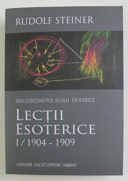 DIN CONTINUTUL SCOLII ESOTERICE , LECTII ESOTERICE , I / 1904 - 1909 de RUDOLF STEINER , 2014